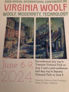 33rd Annual International Conference on Virginia Woolf. Woolf, Modernism, Technology. June 6-9, 2024. Pre-conference day trip to Yosemite National Park on June 5 and a post-conference half day trip to Sequoia National Park on June 9. Hosted by California State University, Fresno in Fresno, California.